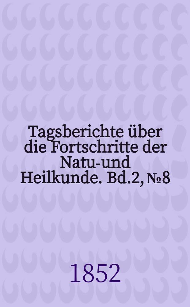 Tagsberichte über die Fortschritte der Natur- und Heilkunde. Bd.2, №8