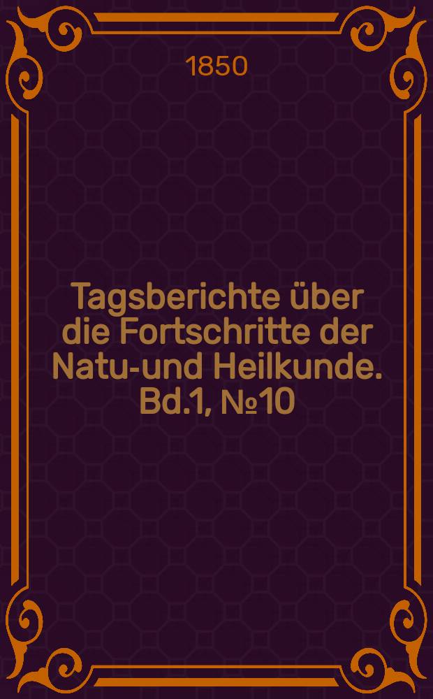 Tagsberichte über die Fortschritte der Natur- und Heilkunde. Bd.1, №10