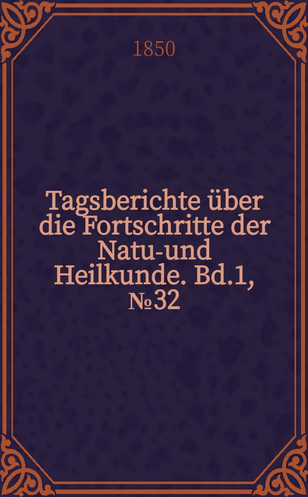Tagsberichte über die Fortschritte der Natur- und Heilkunde. Bd.1, №32