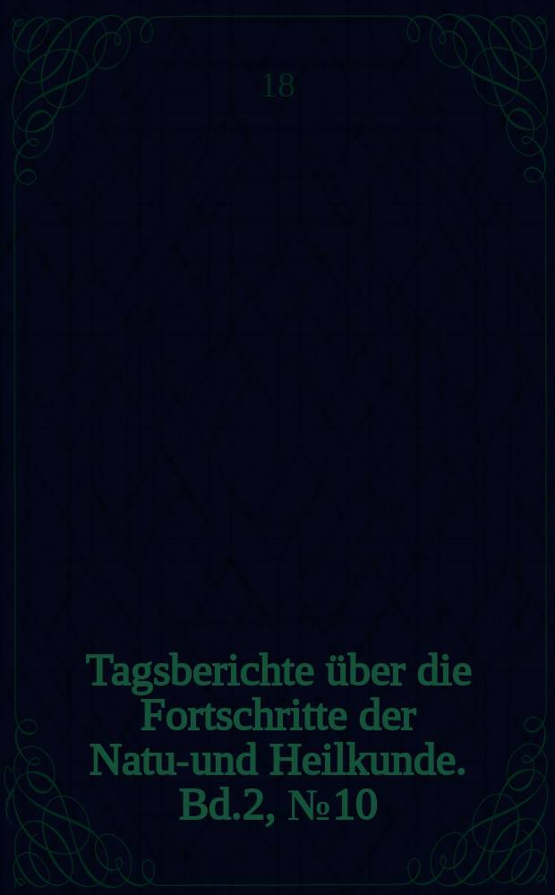 Tagsberichte über die Fortschritte der Natur- und Heilkunde. Bd.2, №10