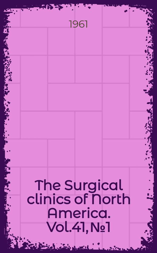 The Surgical clinics of North America. Vol.41, №1 : Common operations - refinements in technique
