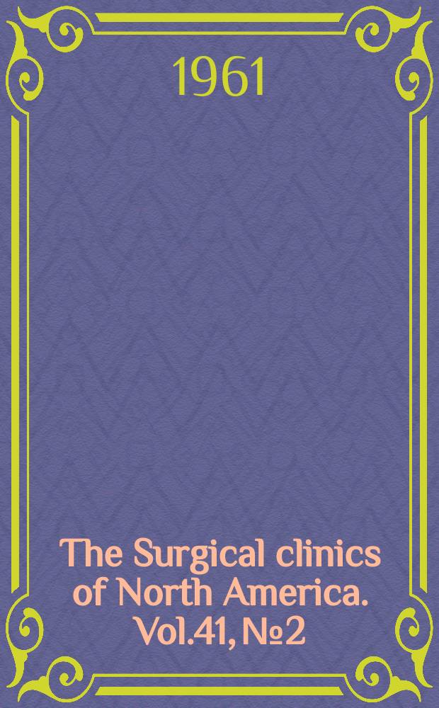 The Surgical clinics of North America. Vol.41, №2 : New York hospital number: The circulatory system in surgery