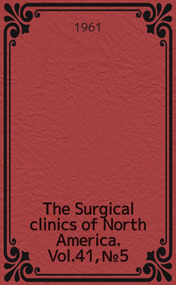 The Surgical clinics of North America. Vol.41, №5 : Problems in surgical management[ Symposium] 1961 (Univ. of Michigan medical center number)