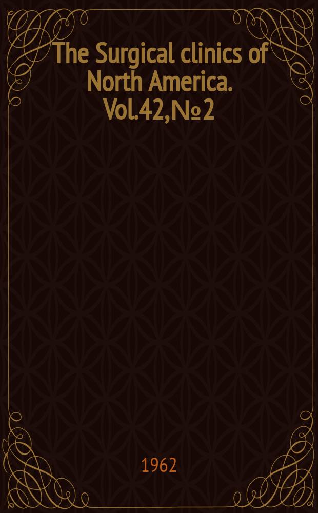 The Surgical clinics of North America. Vol.42, №2 : Cancer management - current knowledge [ Symposium]