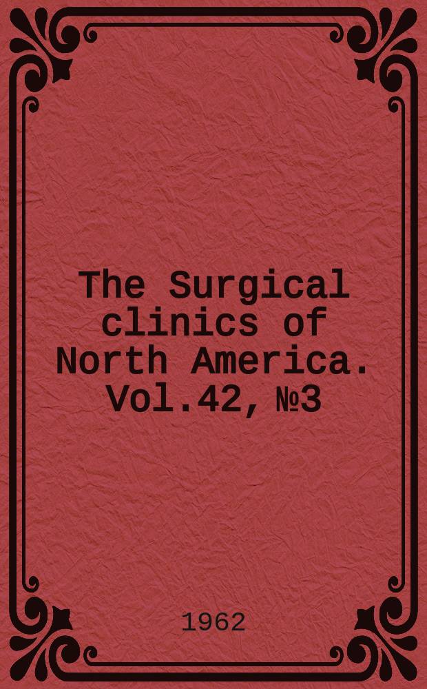The Surgical clinics of North America. Vol.42, №3 : Surgery of the endocrine glands. [Symposium]