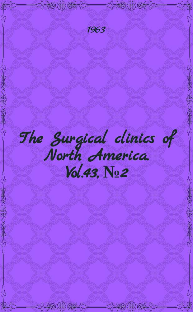 The Surgical clinics of North America. Vol.43, №2 : Management of trauma. [Symposium]. 1963 (Univ. of Colorado number)