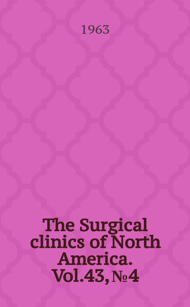 The Surgical clinics of North America. Vol.43, №4 : Surgery of the head and neck. 1963 (May clinic number)
