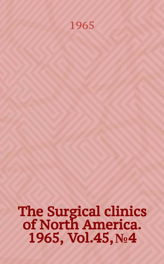 The Surgical clinics of North America. 1965, Vol.45, №4 : Anethesiology. [Symposium] (Mayo clinic number)