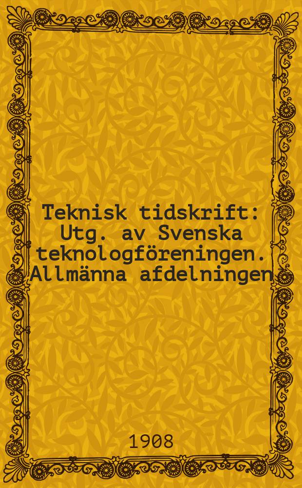 Teknisk tidskrift : Utg. av Svenska teknologföreningen. Allmänna afdelningen