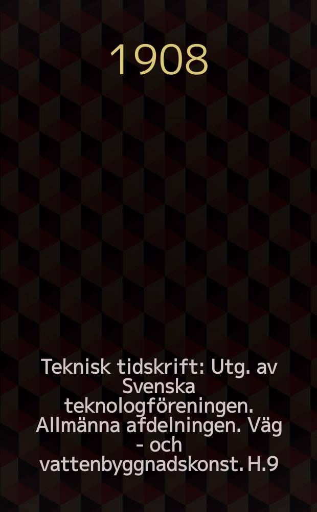 Teknisk tidskrift : Utg. av Svenska teknologföreningen. Allmänna afdelningen. Väg - och vattenbyggnadskonst. H.9