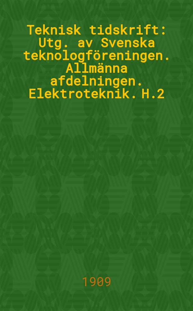 Teknisk tidskrift : Utg. av Svenska teknologföreningen. Allmänna afdelningen. Elektroteknik. H.2