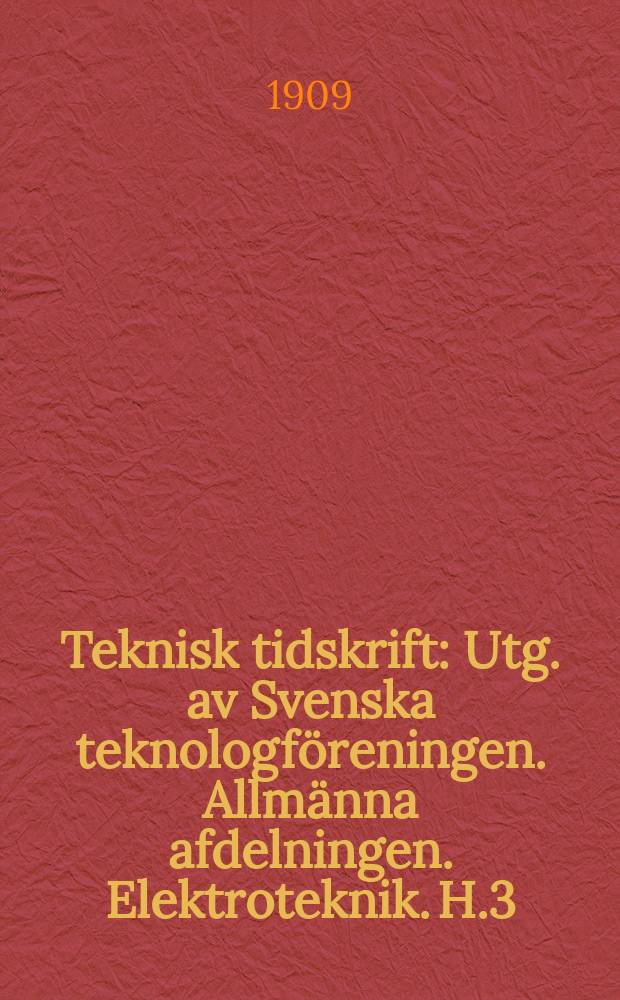 Teknisk tidskrift : Utg. av Svenska teknologföreningen. Allmänna afdelningen. Elektroteknik. H.3