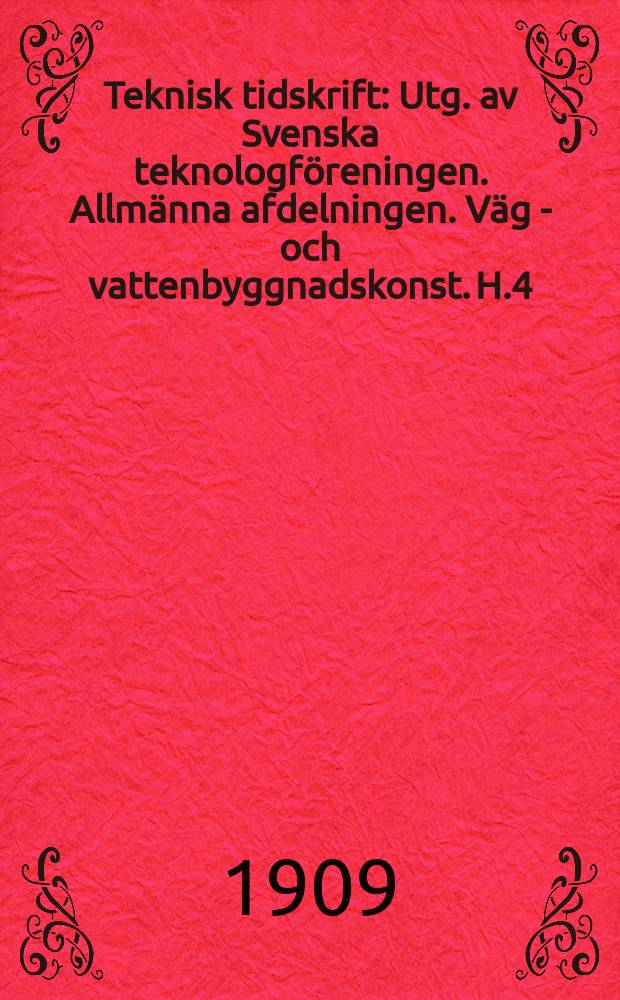 Teknisk tidskrift : Utg. av Svenska teknologföreningen. Allmänna afdelningen. Väg - och vattenbyggnadskonst. H.4