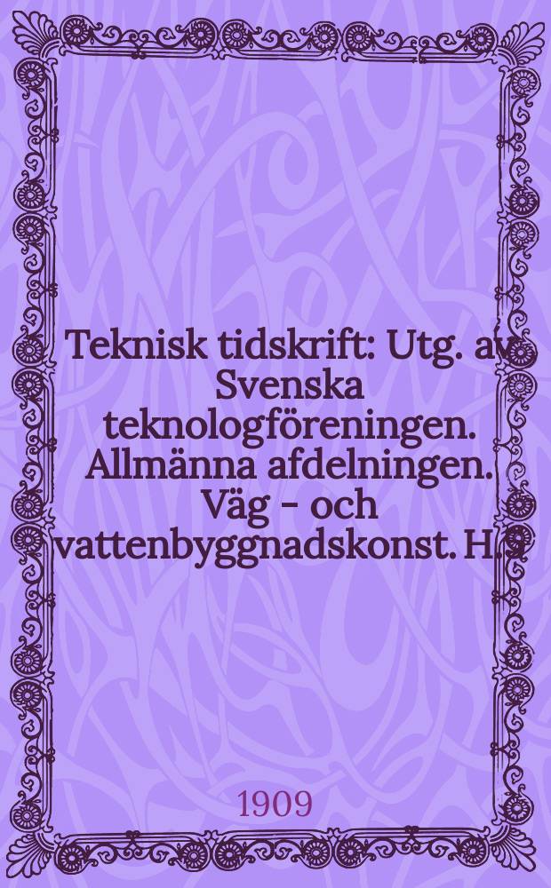 Teknisk tidskrift : Utg. av Svenska teknologf&ouml;reningen. Allm&auml;nna afdelningen. V&auml;g - och vattenbyggnadskonst. H.5