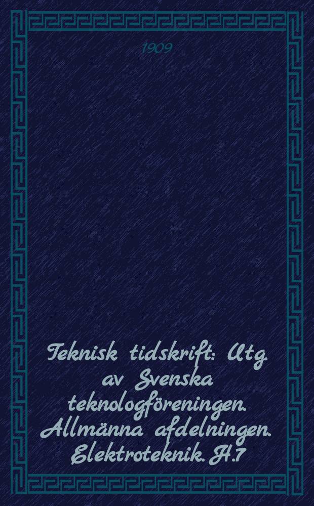 Teknisk tidskrift : Utg. av Svenska teknologf&ouml;reningen. Allm&auml;nna afdelningen. Elektroteknik. H.7