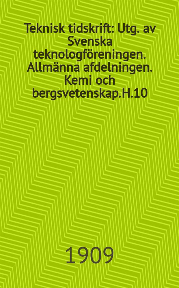 Teknisk tidskrift : Utg. av Svenska teknologföreningen. Allmänna afdelningen. Kemi och bergsvetenskap. H.10