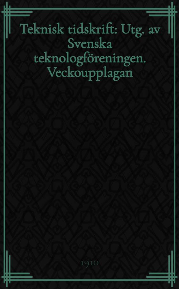 Teknisk tidskrift : Utg. av Svenska teknologföreningen. Veckoupplagan
