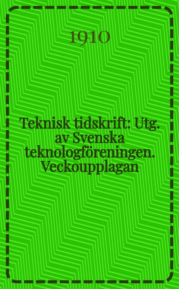Teknisk tidskrift : Utg. av Svenska teknologföreningen. Veckoupplagan