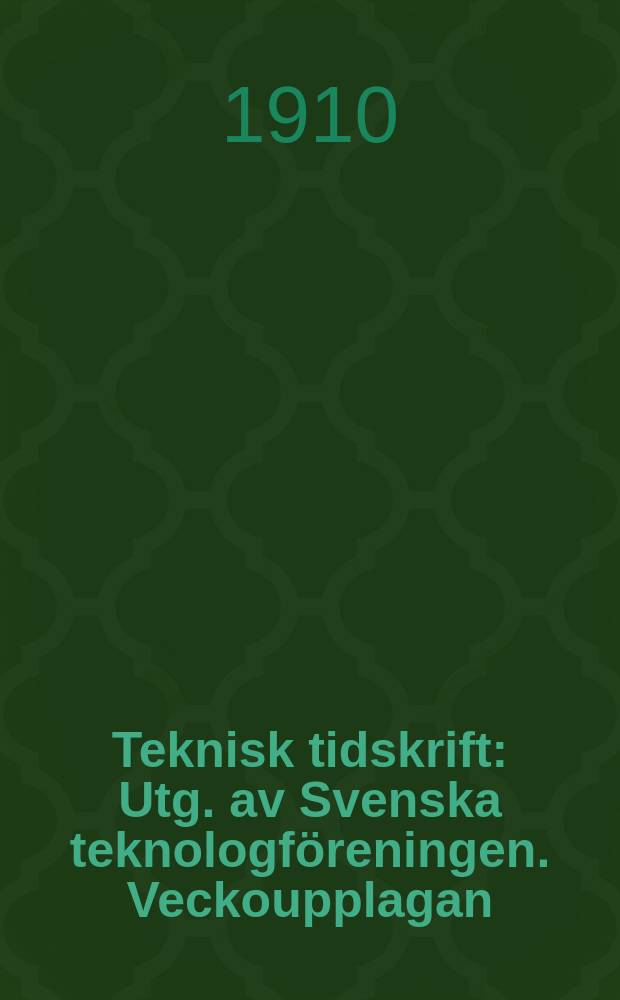 Teknisk tidskrift : Utg. av Svenska teknologföreningen. Veckoupplagan