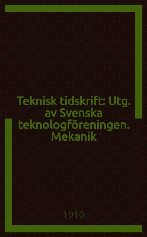 Teknisk tidskrift : Utg. av Svenska teknologföreningen. Mekanik