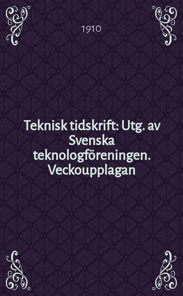 Teknisk tidskrift : Utg. av Svenska teknologföreningen. Veckoupplagan