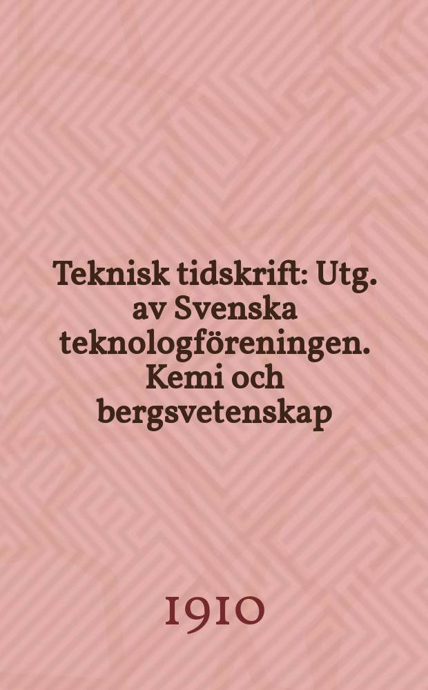 Teknisk tidskrift : Utg. av Svenska teknologföreningen. Kemi och bergsvetenskap