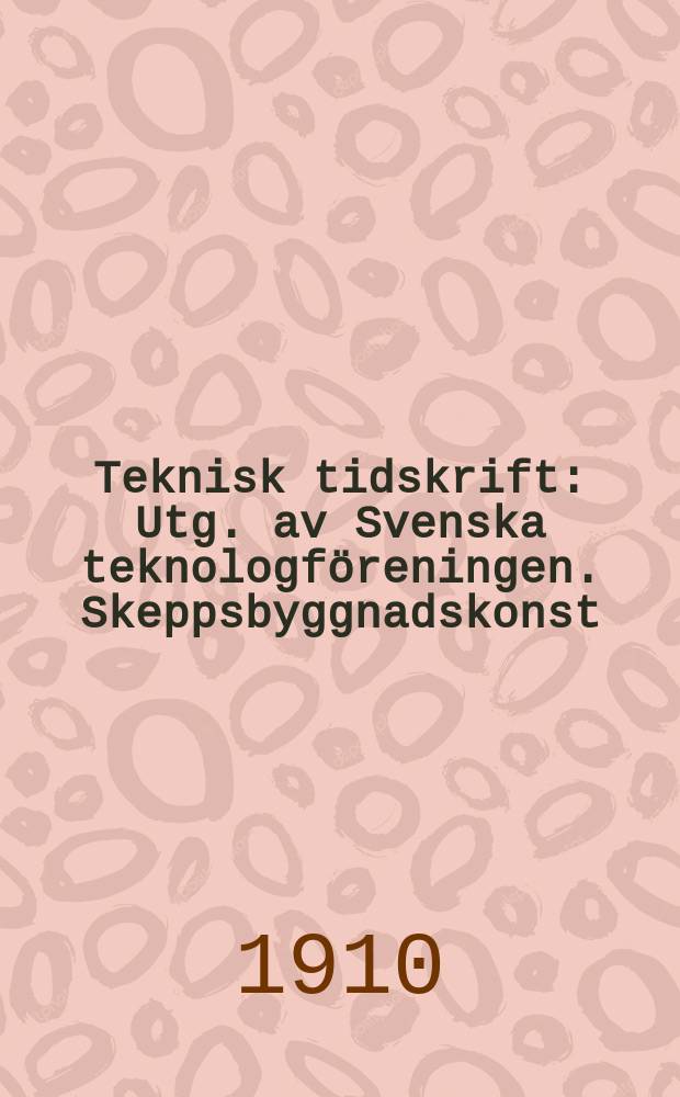 Teknisk tidskrift : Utg. av Svenska teknologföreningen. Skeppsbyggnadskonst