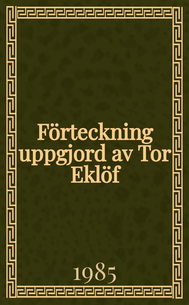 Förteckning uppgjord av Tor Eklöf : №1-523 1886-1985