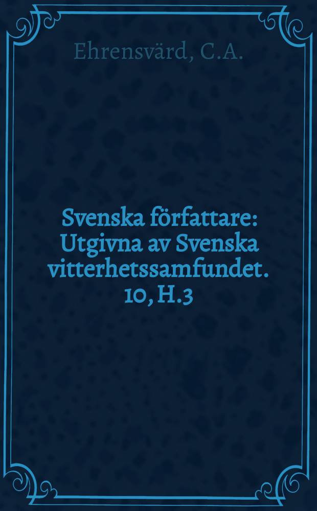 Svenska författare : Utgivna av Svenska vitterhetssamfundet. 10, H.3 : Skrifter