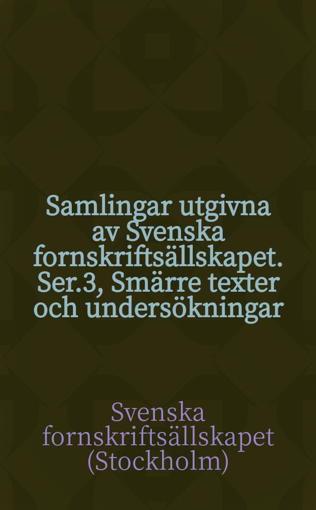 Samlingar utgivna av Svenska fornskrifts&auml;llskapet. Ser.3, Sm&auml;rre texter och unders&ouml;kningar = Собрание выпусков Общества изучения древней шведской письменности. Малые тексты и комментарии