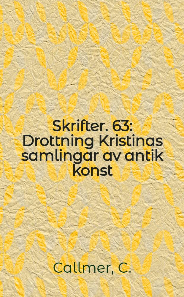 [Skrifter]. 63 : Drottning Kristinas samlingar av antik konst