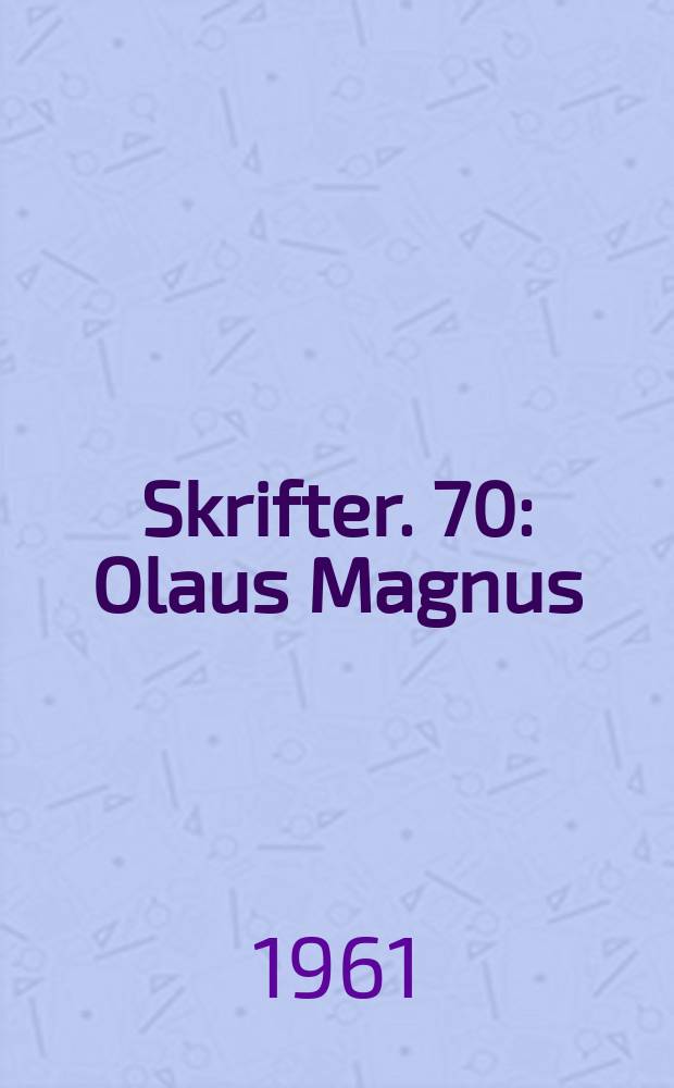 [Skrifter]. 70 : Olaus Magnus