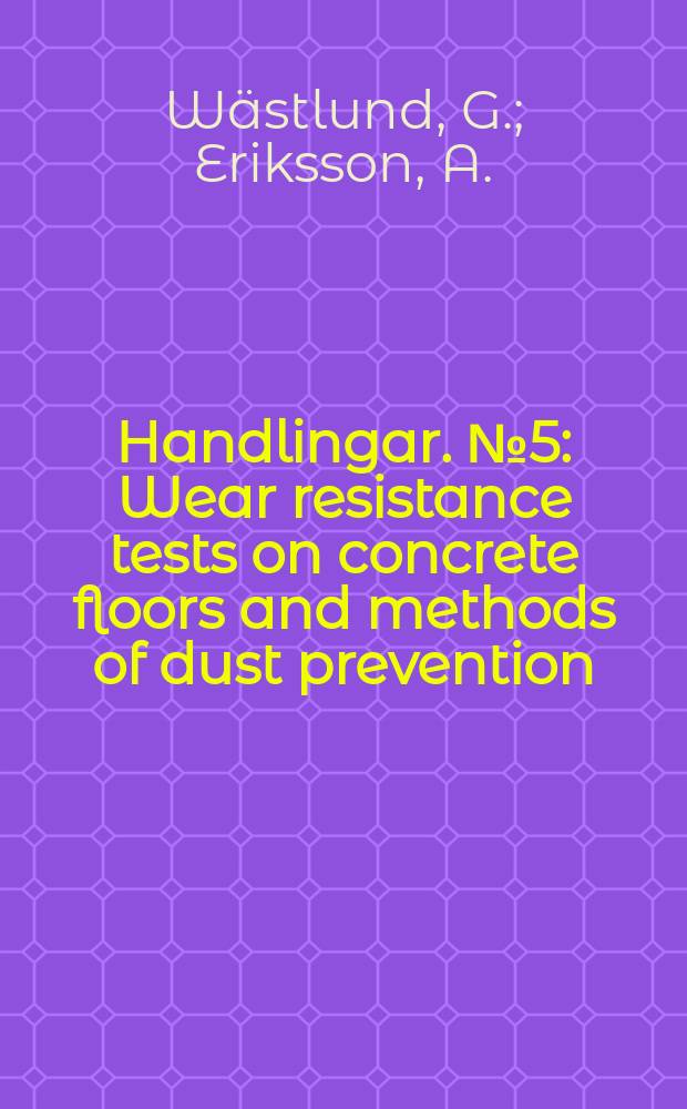 Handlingar. №5 : Wear resistance tests on concrete floors and methods of dust prevention