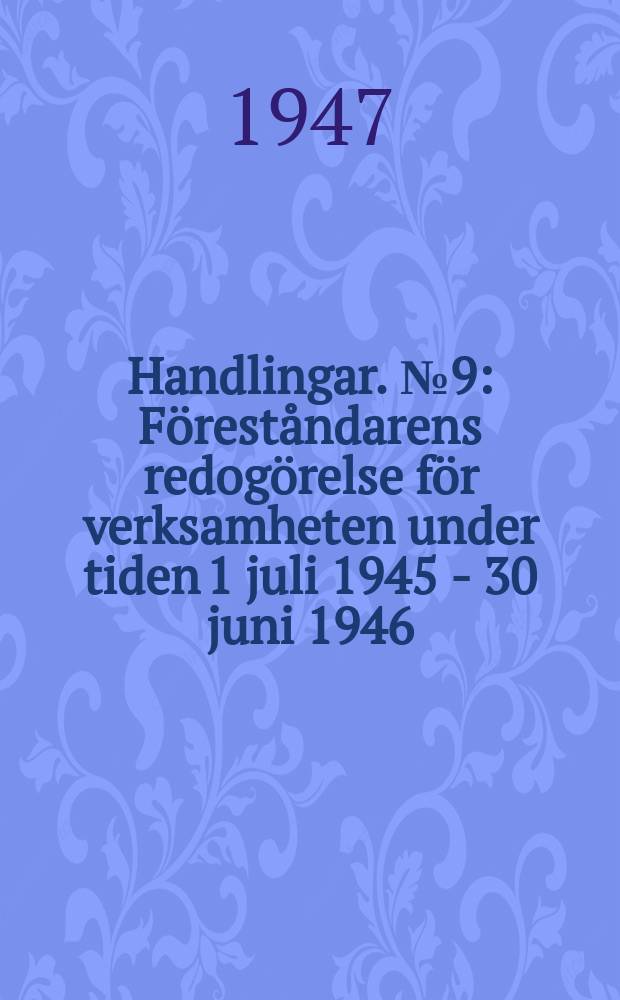 Handlingar. №9 : Föreståndarens redogörelse för verksamheten under tiden 1 juli 1945 - 30 juni 1946