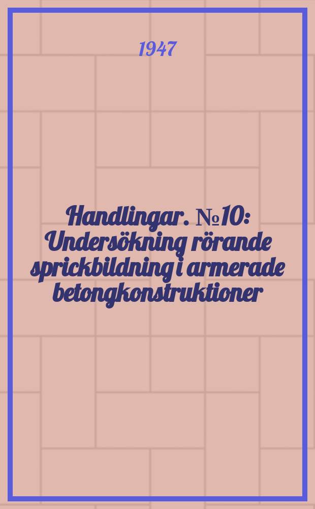 Handlingar. №10 : Undersökning rörande sprickbildning i armerade betongkonstruktioner