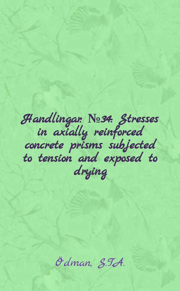 Handlingar. №34 : Stresses in axially reinforced concrete prisms subjected to tension and exposed to drying