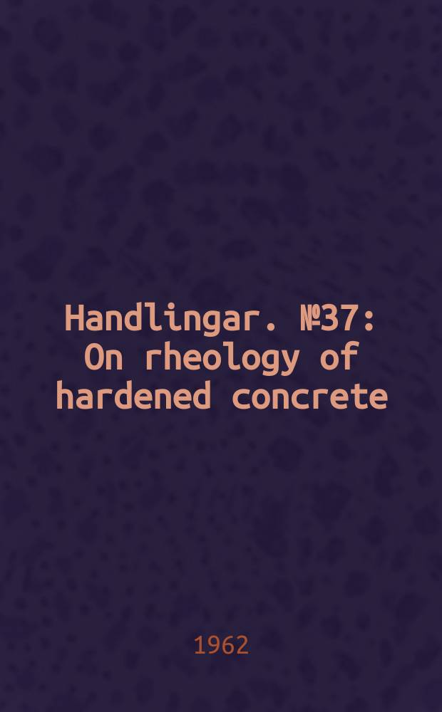 Handlingar. №37 : On rheology of hardened concrete