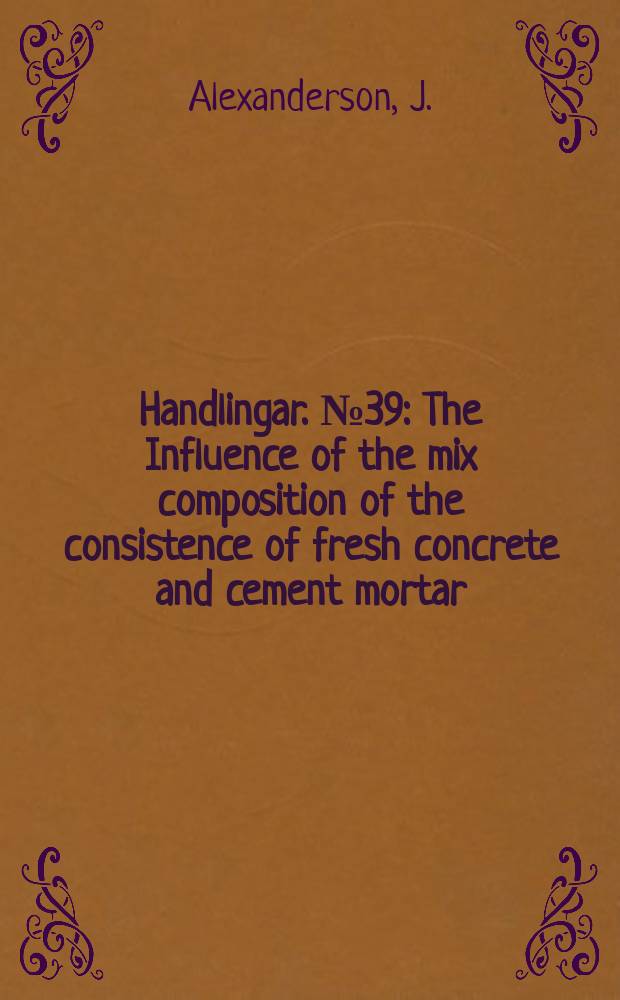 Handlingar. №39 : The Influence of the mix composition of the consistence of fresh concrete and cement mortar
