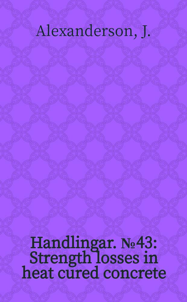 Handlingar. №43 : Strength losses in heat cured concrete