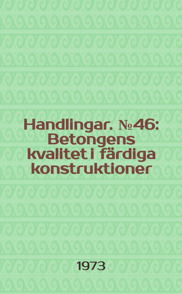 Handlingar. №46 : Betongens kvalitet i färdiga konstruktioner
