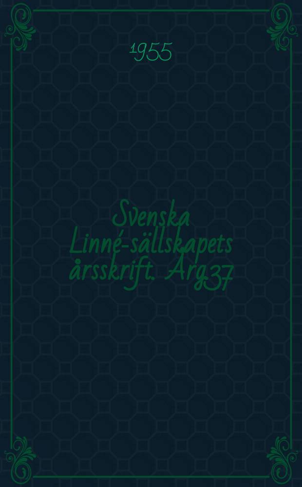 Svenska Linn&eacute;-s&auml;llskapets &aring;rsskrift. &Aring;rg.37/38 : 1954/1955