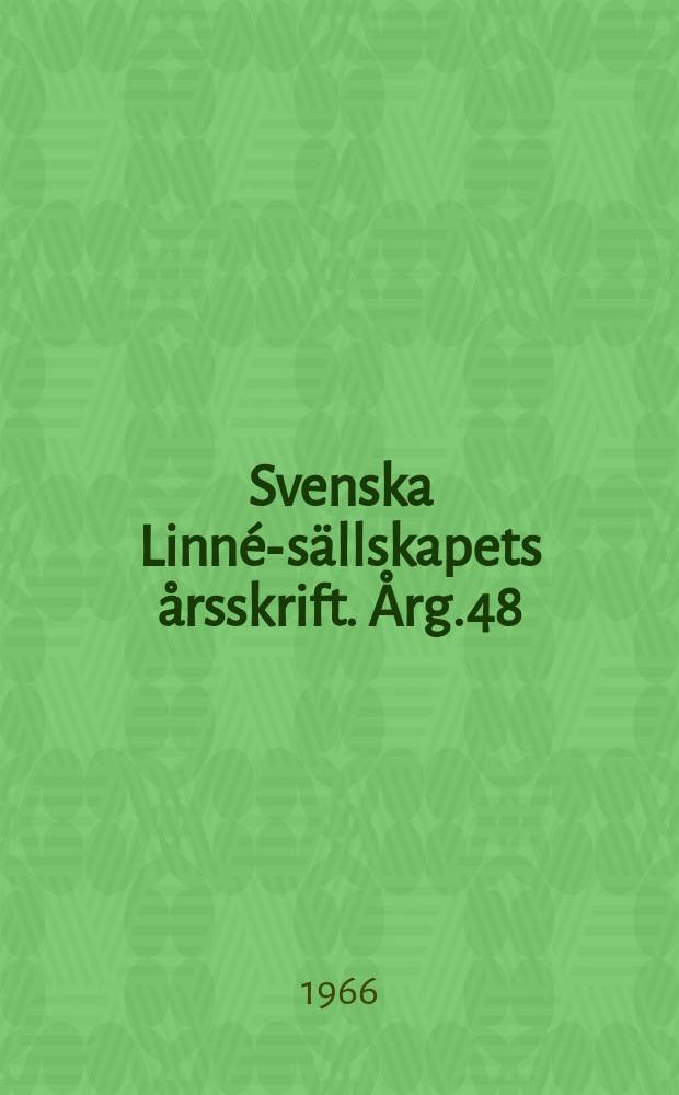 Svenska Linn&eacute;-s&auml;llskapets &aring;rsskrift. &Aring;rg.48 : 1965