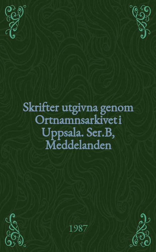 Skrifter utgivna genom Ortnamnsarkivet i Uppsala. Ser.B, Meddelanden