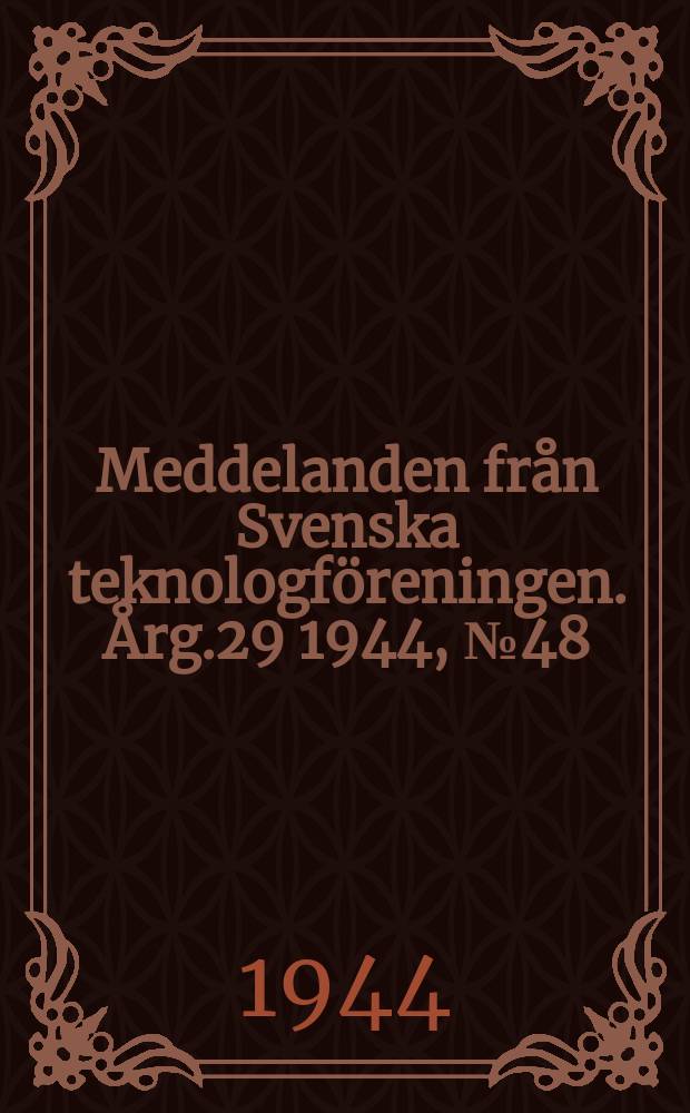 Meddelanden från Svenska teknologföreningen. Årg.29 1944, №48 : (Svenska teknologföreningen 1944)