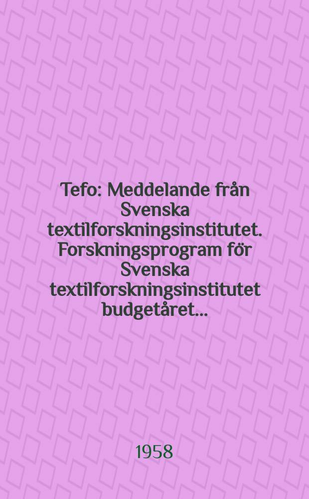 Tefo : Meddelande från Svenska textilforskningsinstitutet. Forskningsprogram för Svenska textilforskningsinstitutet budgetåret ...
