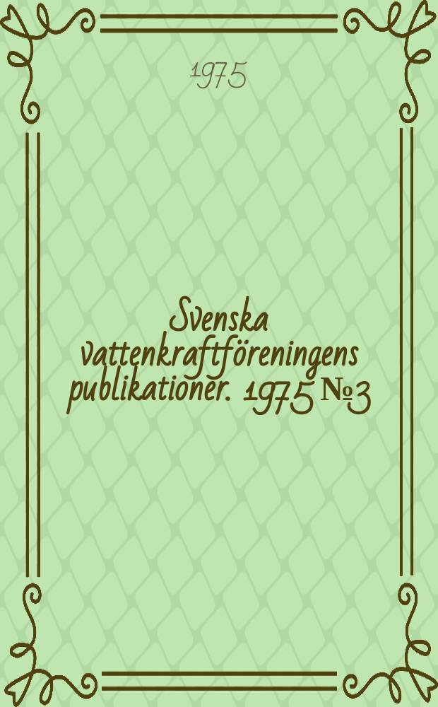 Svenska vattenkraftföreningens publikationer. 1975 №3 : (Svenska vattenkraftföreningens stiftelse för tekniskt utvecklingsarbete årsberättelse 1974)
