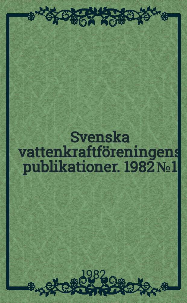 Svenska vattenkraftföreningens publikationer. 1982 №1 : (Årsberättelser 1981)