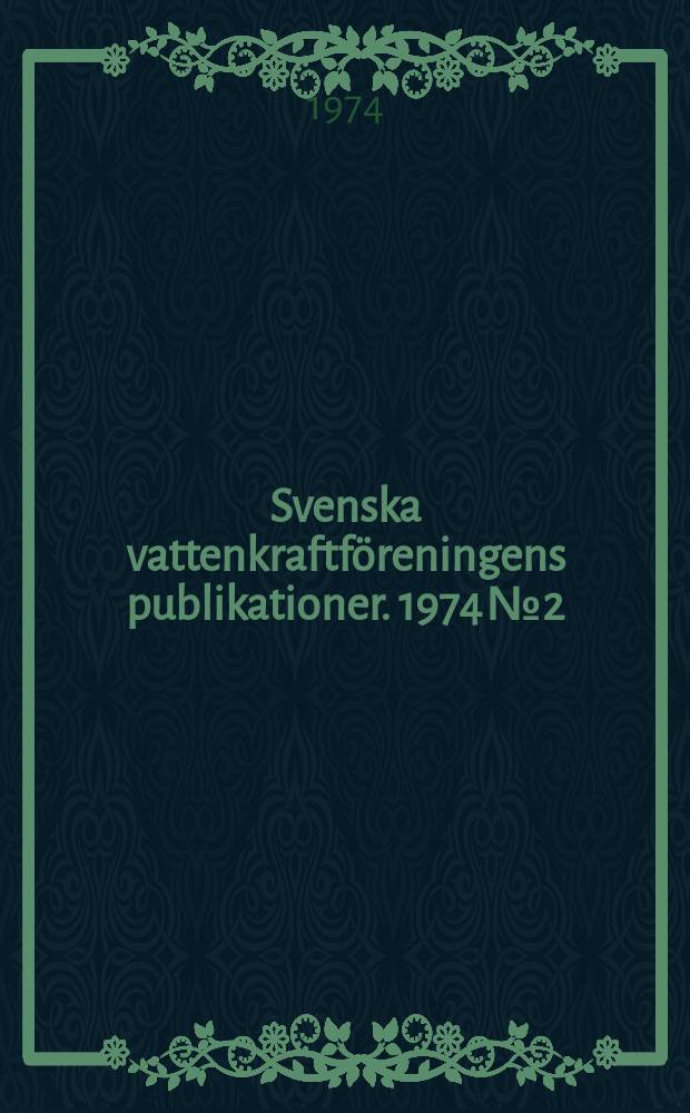 Svenska vattenkraftföreningens publikationer. 1974 №2 : (Svenska vattenkraftföreningens stiftelse för tekniskt utvecklingsarbete årsberättelse 1973)