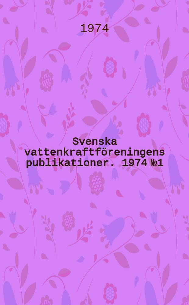 Svenska vattenkraftföreningens publikationer. 1974 №1 : (Årsberättelser 1973)