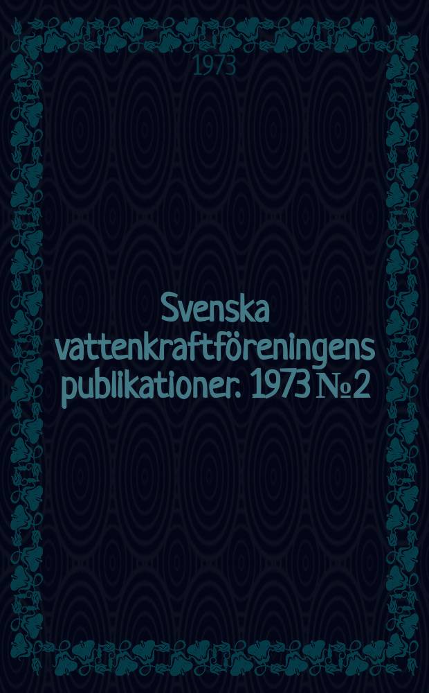 Svenska vattenkraftf&ouml;reningens publikationer. 1973 №2 : (Svenska kraftverksf&ouml;reningen &aring;rsber&auml;ttelse 1972)